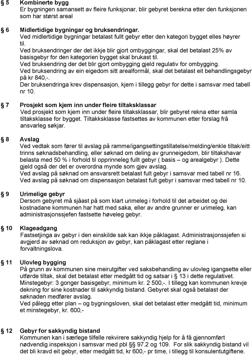 Ved bruksendringer der det ikkje blir gjort ombyggingar, skal det betalast 25% av basisgebyr for den kategorien bygget skal brukast til.