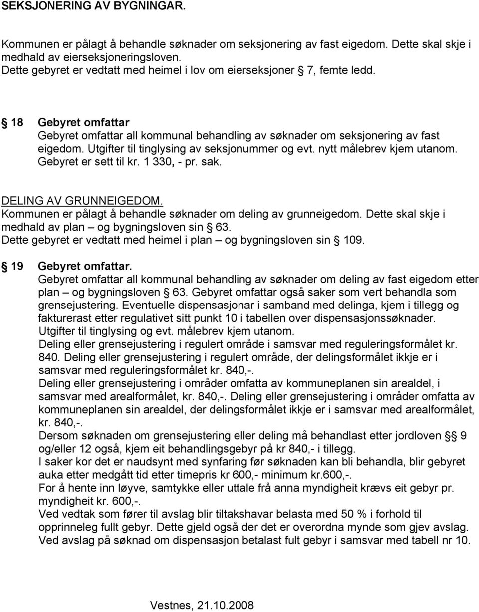 Utgifter til tinglysing av seksjonummer og evt. nytt målebrev kjem utanom. Gebyret er sett til kr. 1 330, - pr. sak. DELING AV GRUNNEIGEDOM.