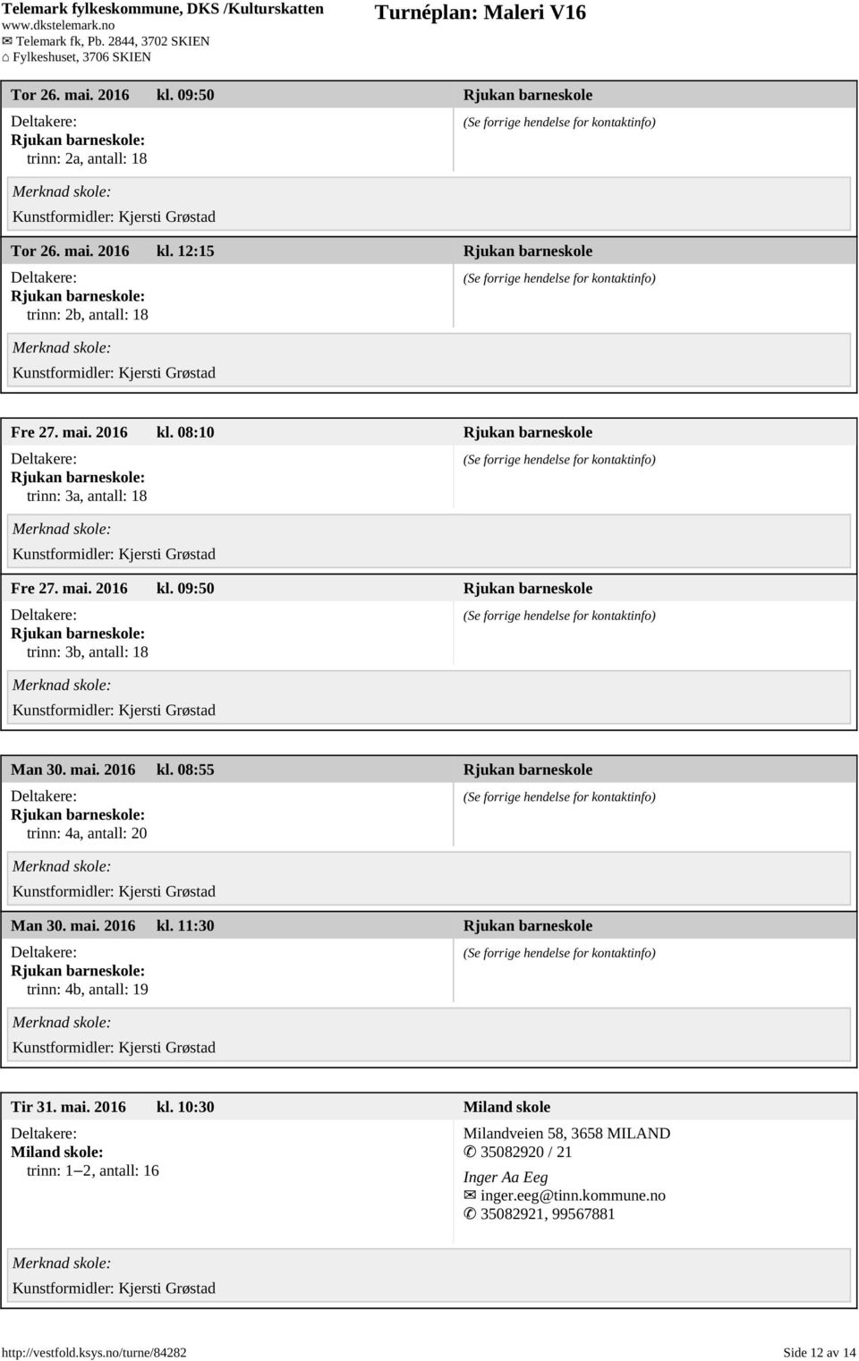 mai. 2016 kl. 10:30 Miland skole Miland skole: trinn: 1 2, antall: 16 Milandveien 58, 3658 MILAND 35082920 / 21 Inger Aa Eeg inger.eeg@tinn.kommune.