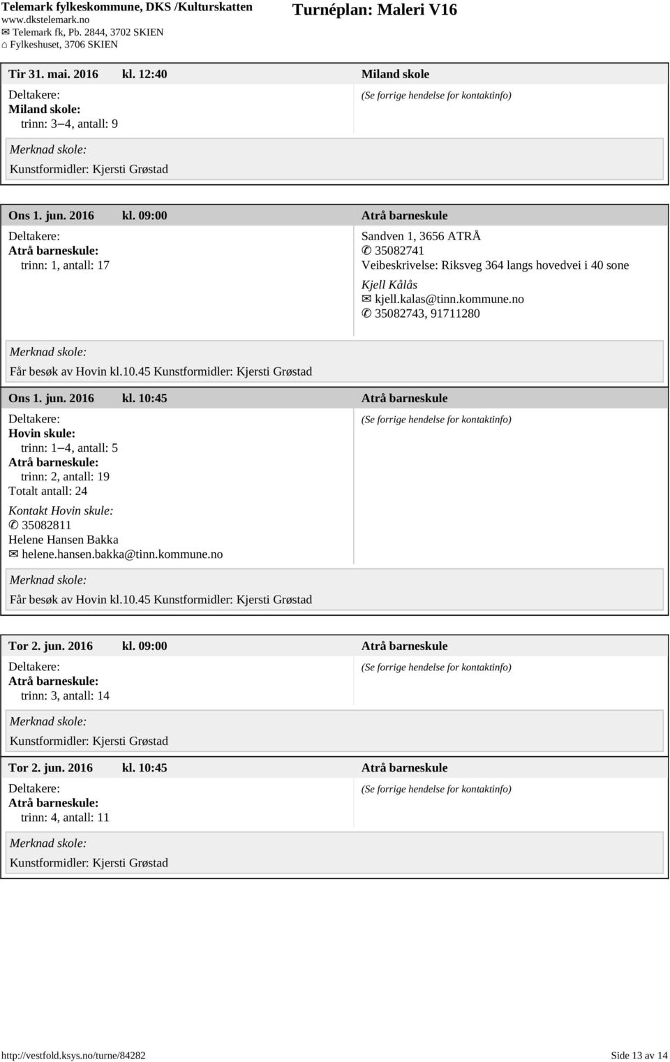 10:45 Atrå barneskule Hovin skule: trinn: 1 4, antall: 5 Atrå barneskule: trinn: 2, antall: 19 Totalt antall: 24 Kontakt Hovin skule: 35082811 Helene Hansen Bakka helene.hansen.bakka@tinn.kommune.