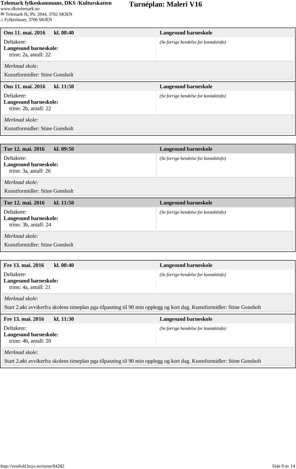 økt avvikerfra skolens timeplan pga tilpasning til 90 min opplegg og kort dag. Fre 13. mai. 2016 kl. 11:30 Langesund barneskole trinn: 4b, antall: 20 Start 2.