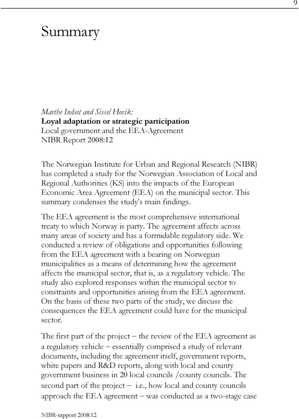 This summary condenses the study s main findings. The EEA agreement is the most comprehensive international treaty to which Norway is party.