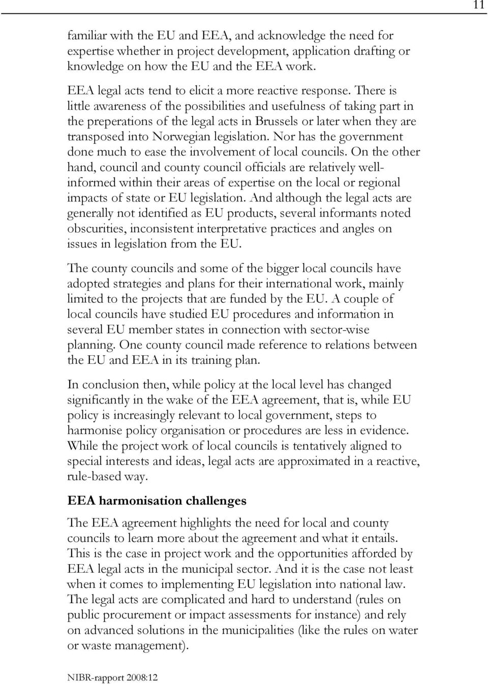 There is little awareness of the possibilities and usefulness of taking part in the preperations of the legal acts in Brussels or later when they are transposed into Norwegian legislation.