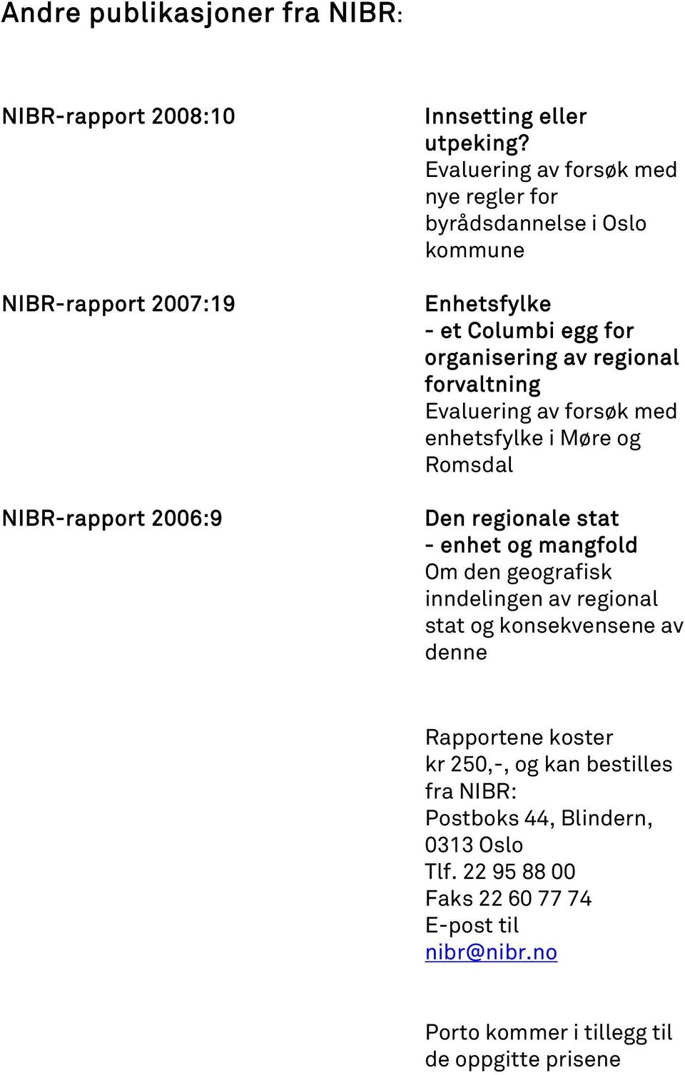 forsøk med enhetsfylke i Møre og Romsdal Den regionale stat - enhet og mangfold Om den geografisk inndelingen av regional stat og konsekvensene av denne