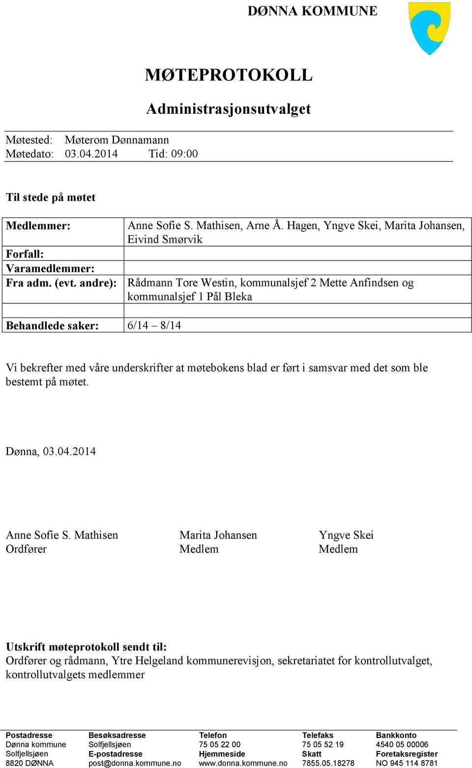 andre): Rådmann Tore Westin, kommunalsjef 2 Mette Anfindsen og kommunalsjef 1 Pål Bleka Behandlede saker: 6/14 8/14 Vi bekrefter med våre underskrifter at møtebokens blad er ført i samsvar med det