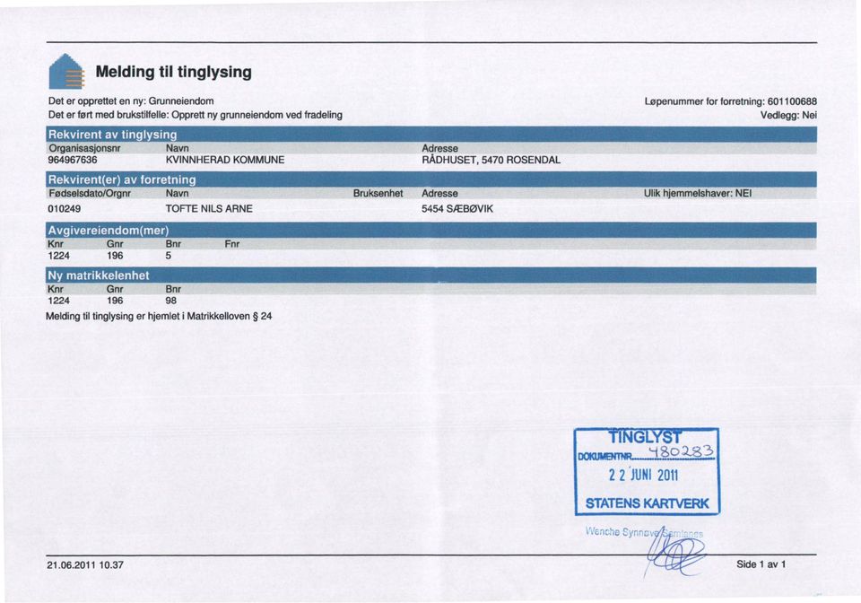 Fødselsdato/Orgnr Navn Bruksenhet Adresse Ulik hjemmelshaver: NEI 010249 TOFTE NILS ARNE 5454 SÆBØVIK I Knr Gnr Bnr Fnr 1224 196 5