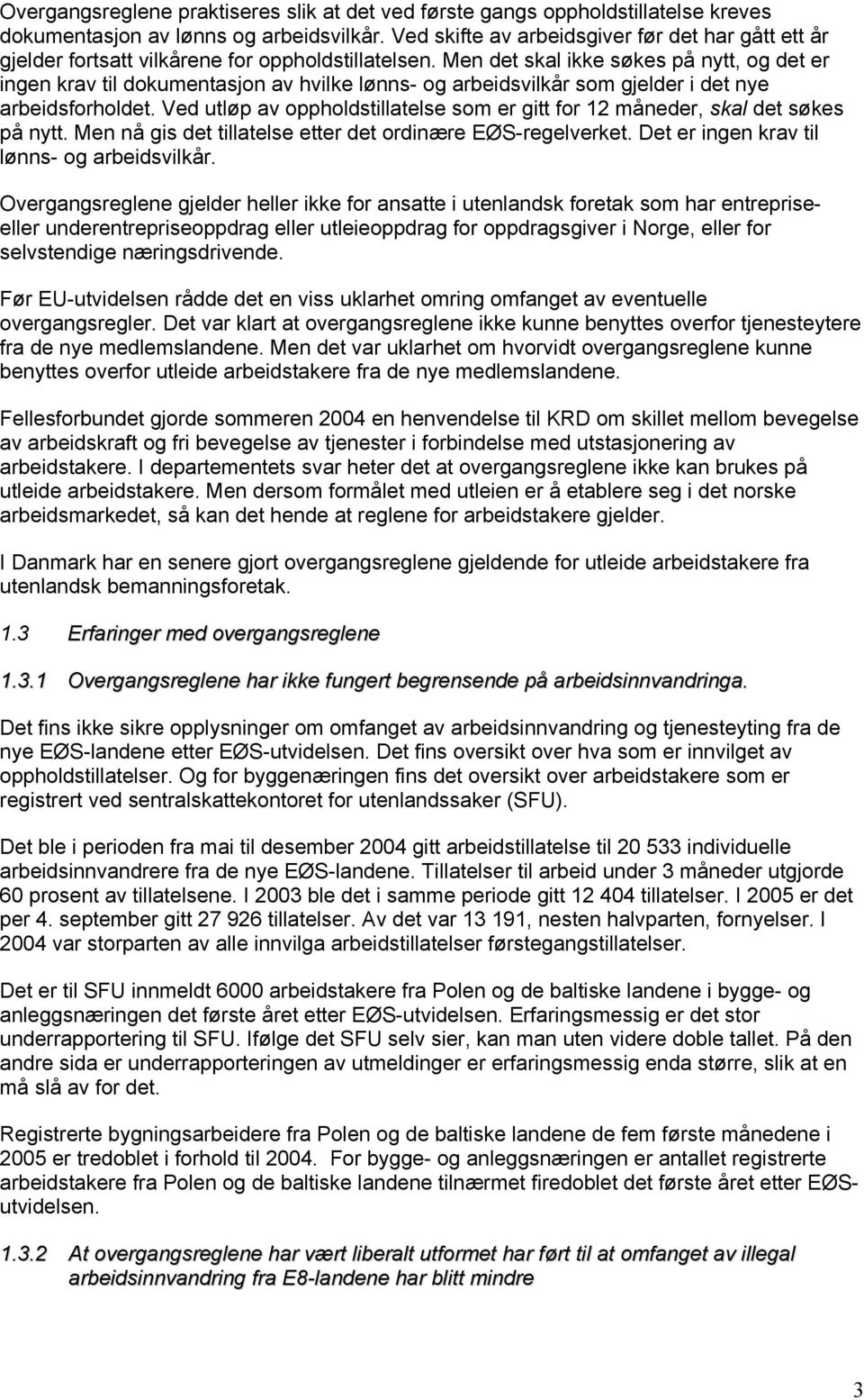 Men det skal ikke søkes på nytt, og det er ingen krav til dokumentasjon av hvilke lønns- og arbeidsvilkår som gjelder i det nye arbeidsforholdet.