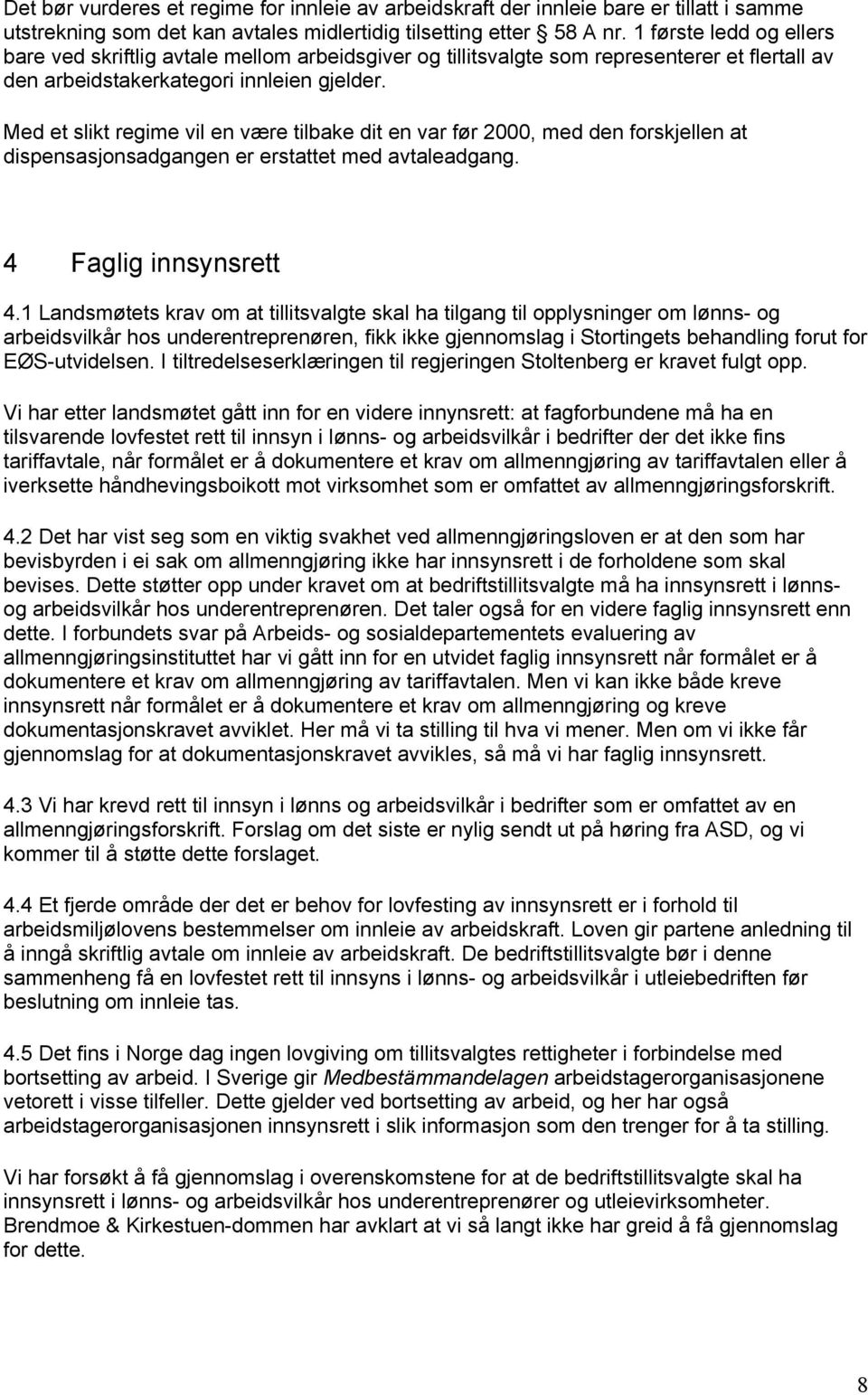 Med et slikt regime vil en være tilbake dit en var før 2000, med den forskjellen at dispensasjonsadgangen er erstattet med avtaleadgang. 4 Faglig innsynsrett 4.