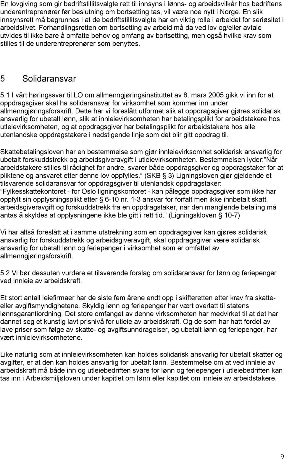 Forhandlingsretten om bortsetting av arbeid må da ved lov og/eller avtale utvides til ikke bare å omfatte behov og omfang av bortsetting, men også hvilke krav som stilles til de underentreprenører