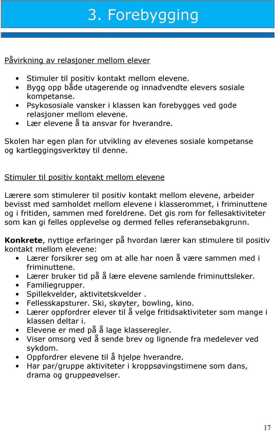 Skolen har egen plan for utvikling av elevenes sosiale kompetanse og kartleggingsverktøy til denne.