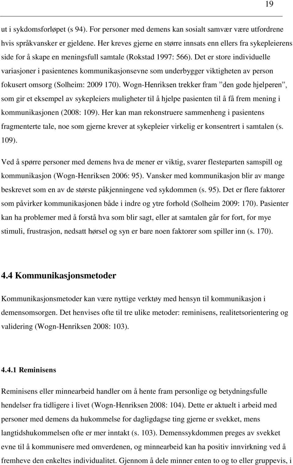 Det er store individuelle variasjoner i pasientenes kommunikasjonsevne som underbygger viktigheten av person fokusert omsorg (Solheim: 2009 170).