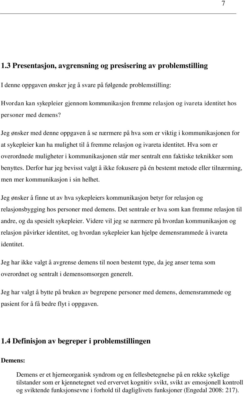 Jeg ønsker med denne oppgaven å se nærmere på hva som er viktig i kommunikasjonen for at sykepleier kan ha mulighet til å fremme relasjon og ivareta identitet.