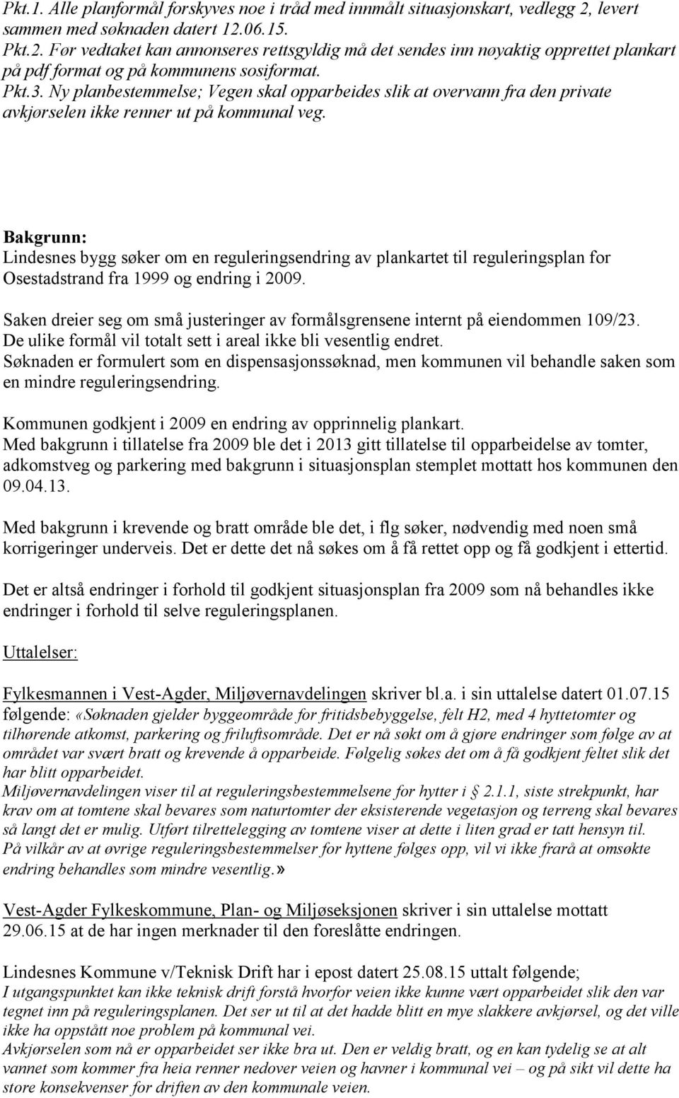 Ny planbestemmelse; Vegen skal opparbeides slik at overvann fra den private avkjørselen ikke renner ut på kommunal veg.