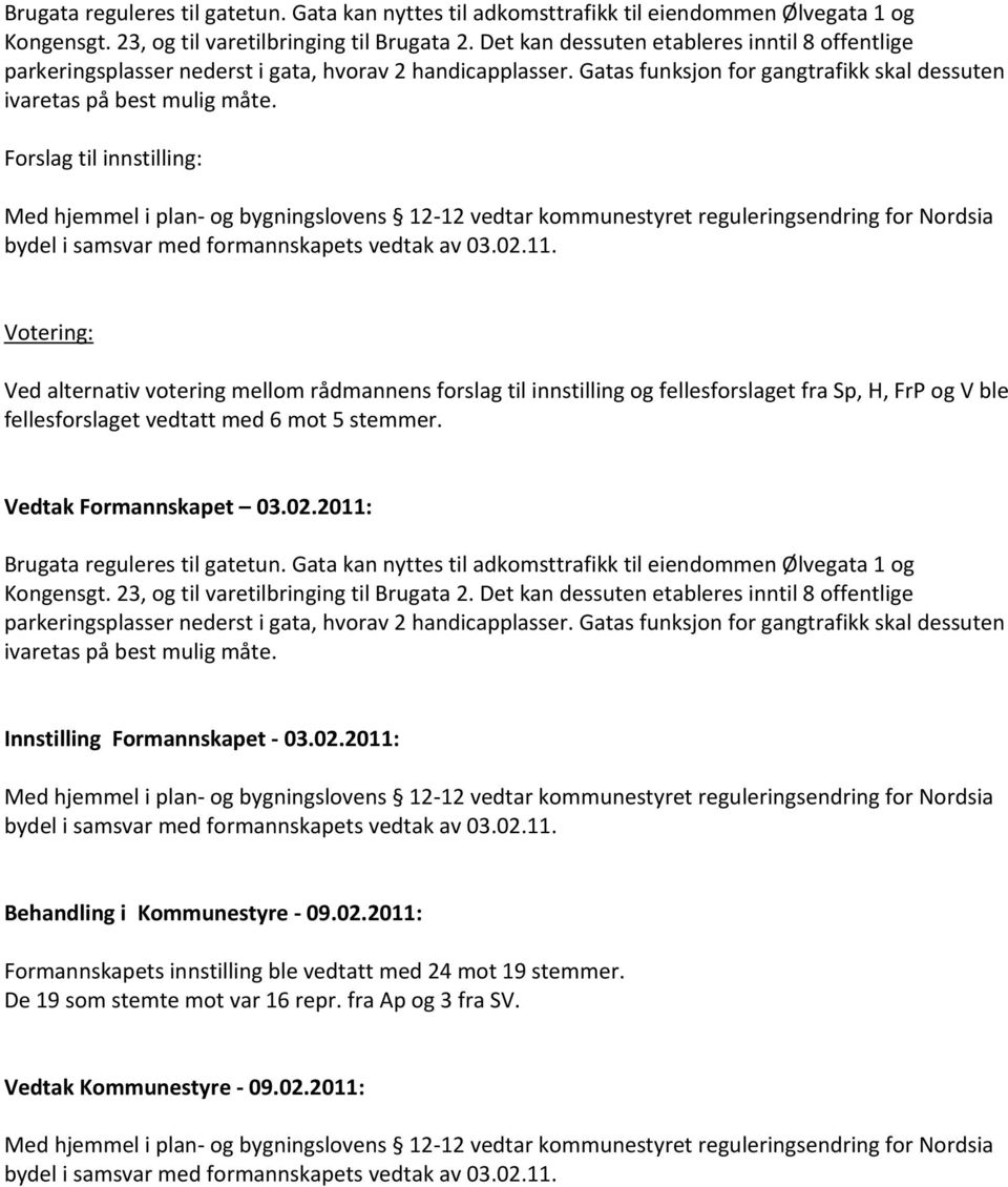 Forslag til innstilling: Med hjemmel i plan- og bygningslovens 12-12 vedtar kommunestyret reguleringsendring for Nordsia bydel i samsvar med formannskapets vedtak av 03.02.11.