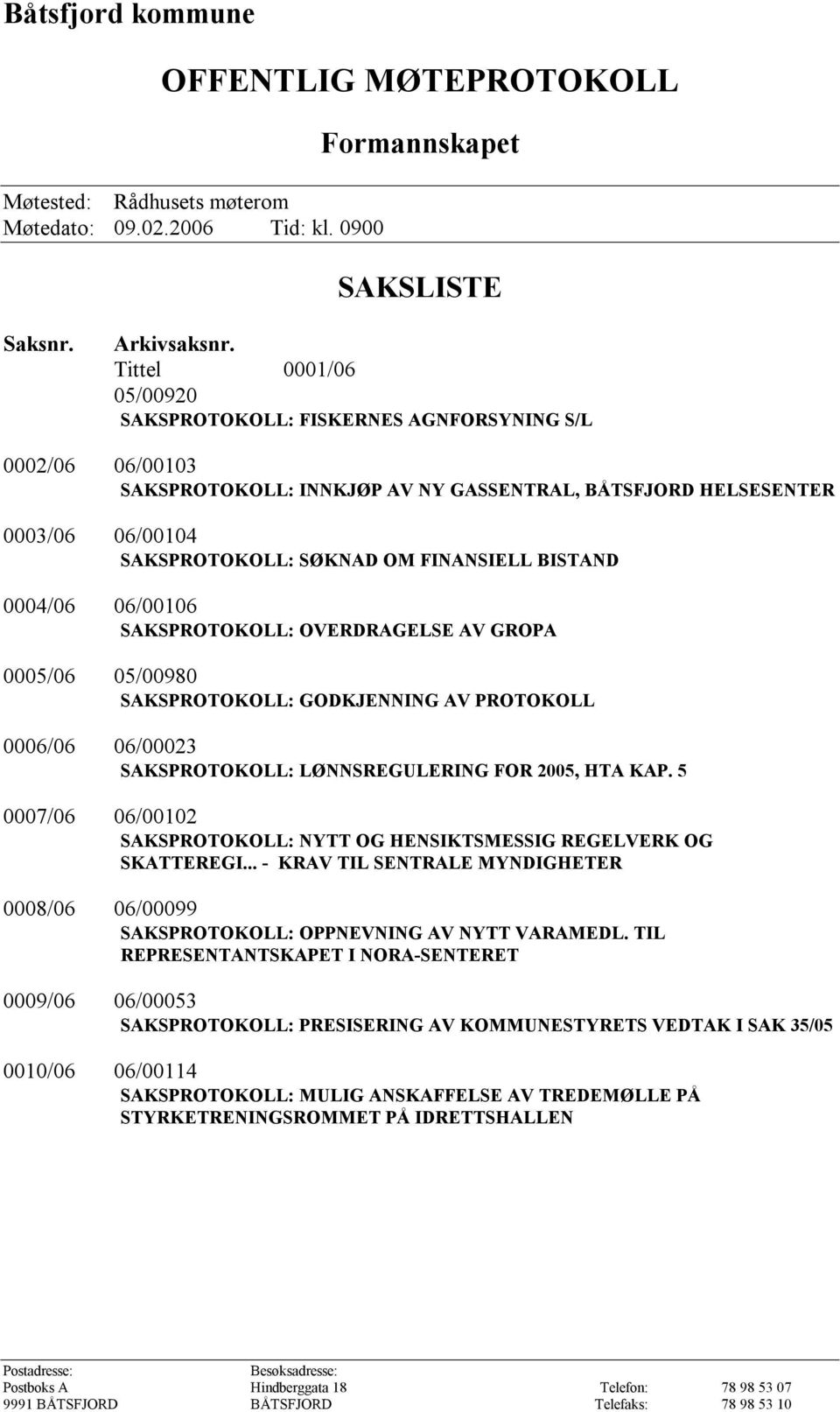 BISTAND 0004/06 06/00106 SAKSPROTOKOLL: OVERDRAGELSE AV GROPA 0005/06 05/00980 SAKSPROTOKOLL: GODKJENNING AV PROTOKOLL 0006/06 06/00023 SAKSPROTOKOLL: LØNNSREGULERING FOR 2005, HTA KAP.