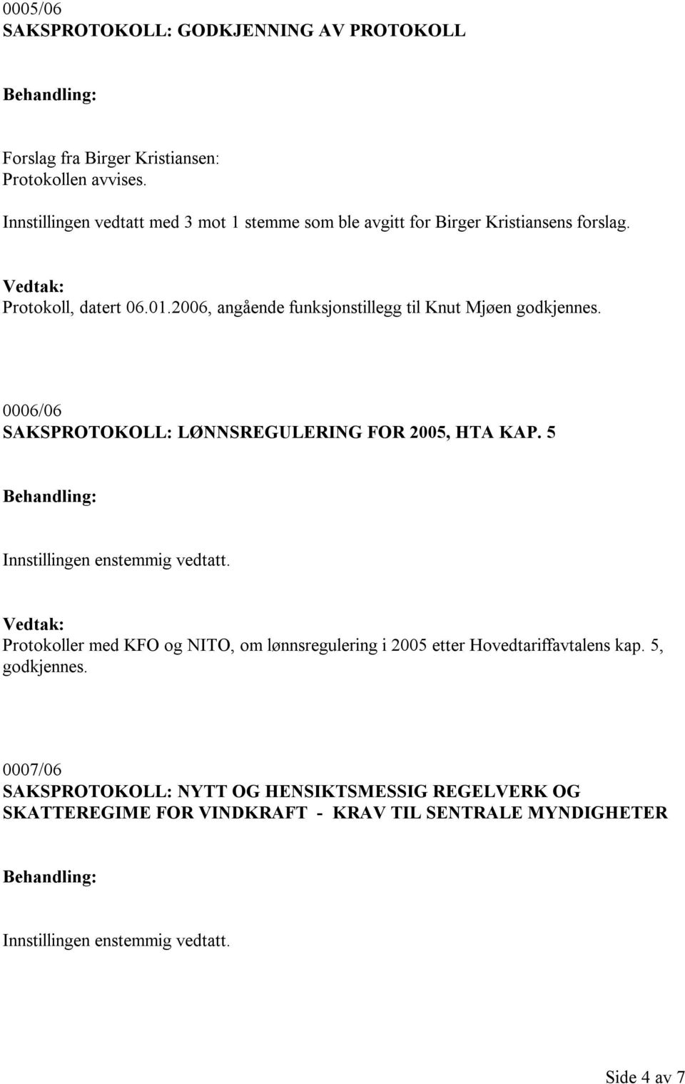 2006, angående funksjonstillegg til Knut Mjøen godkjennes. 0006/06 SAKSPROTOKOLL: LØNNSREGULERING FOR 2005, HTA KAP.