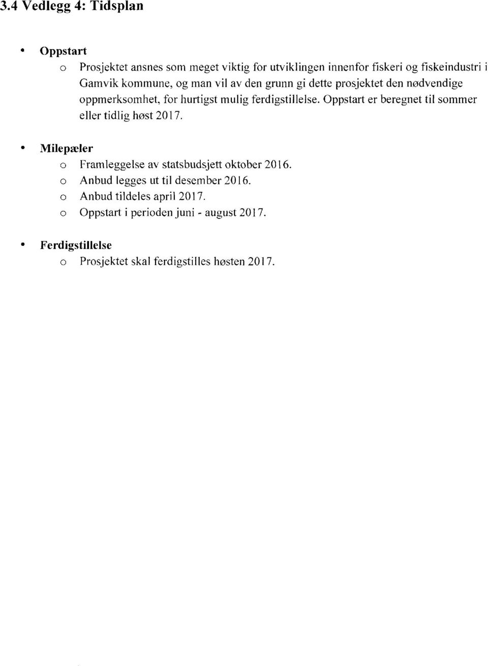 Oppstart er beregnet til sommer eller tidlig høst 2017. i Milepæler Framleggelse av statsbudsjett oktober 2016.