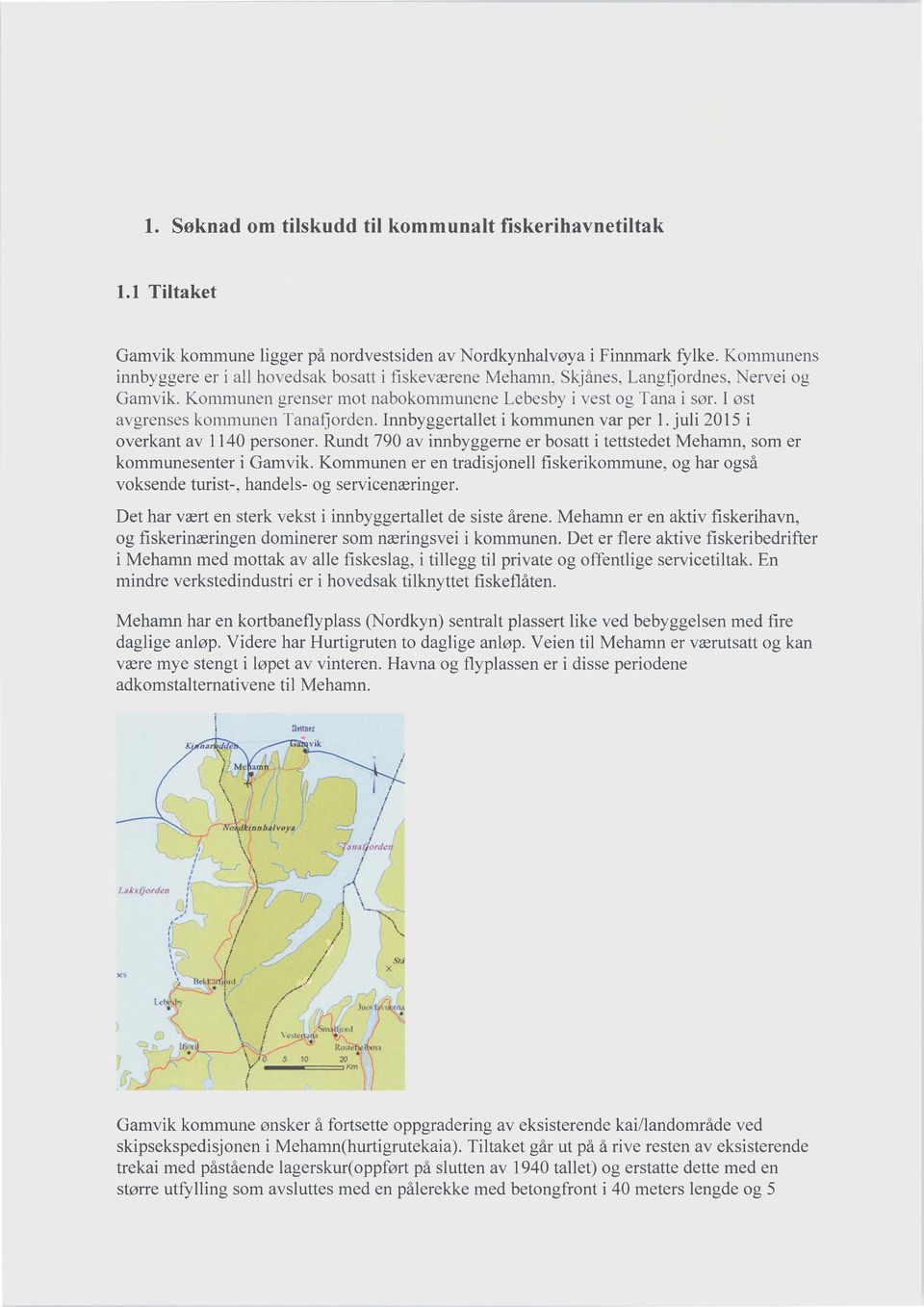 I øst avgrenses kommunen Tanafjorden. Innbyggertallet i kommunen var per 1. juli 2015 i overkant av 1140 personer. Rundt 790 av innbyggeme er bosatt i tettstedet Mehamn, som er kommunesenter i Gamvik.