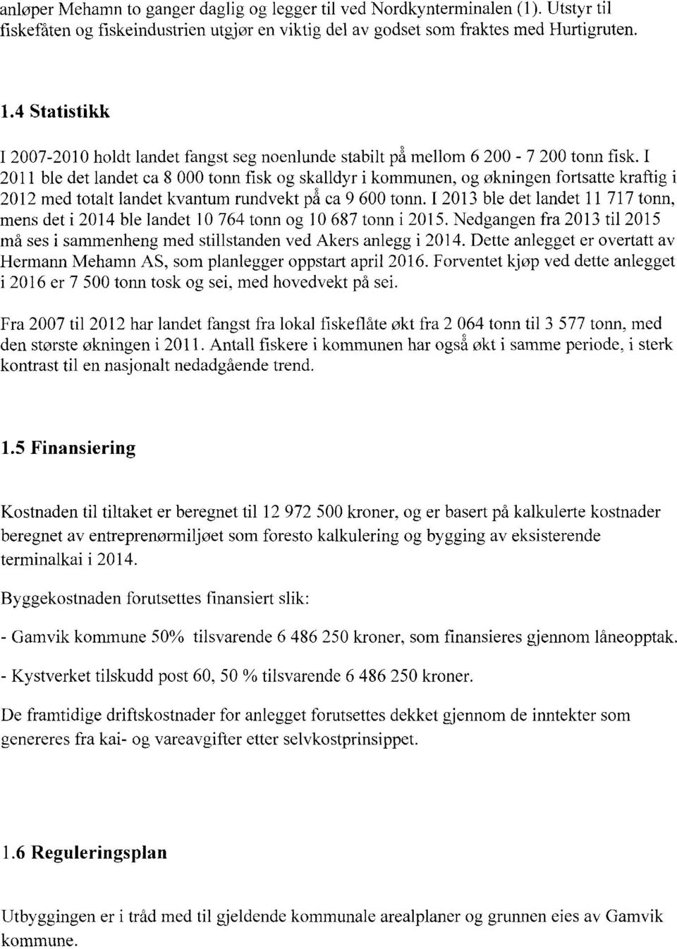 I 2011 ble det landet ca 8 000 tonn fisk og skalldyr i kommunen, og økningen fortsatte kraftig i 2012 med totalt landet kvantum rundvekt på ca 9 600 tonn.