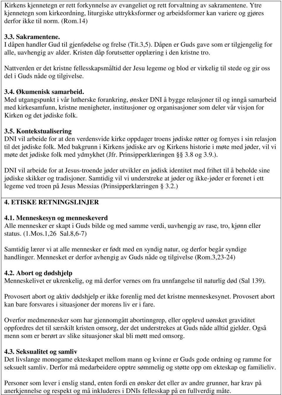 3,5). Dåpen er Guds gave som er tilgjengelig for alle, uavhengig av alder. Kristen dåp forutsetter opplæring i den kristne tro.