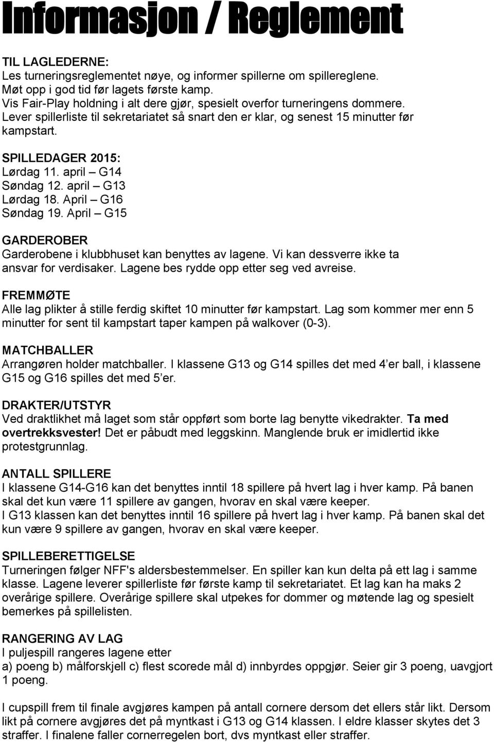 SPILLEDAGER 2015: Lørdag 11. april G14 Søndag 12. april G13 Lørdag 18. April G16 Søndag 19. April G15 GARDEROBER Garderobene i klubbhuset kan benyttes av lagene.