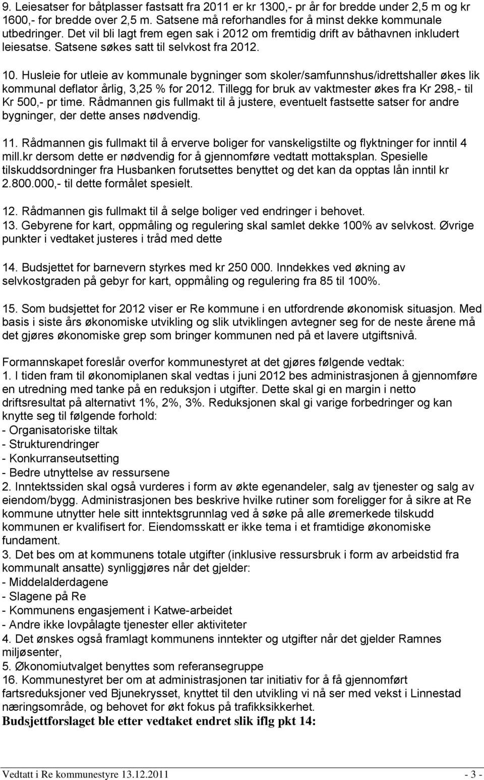 Husleie for utleie av kommunale bygninger som skoler/samfunnshus/idrettshaller økes lik kommunal deflator årlig, 3,25 % for 2012. Tillegg for bruk av vaktmester økes fra Kr 298,- til Kr 500,- pr time.