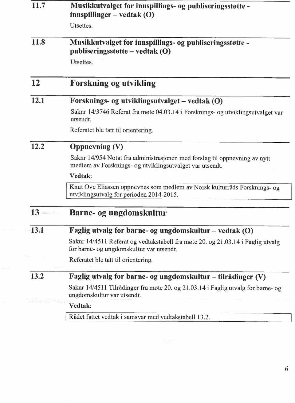 12.2 Oppnevning (V) Saknr 14/954 Notat fra administrasjonen med forslag til oppnevning av nytt medlem av Forsknings- og utviklingsutvalget var utsendt.