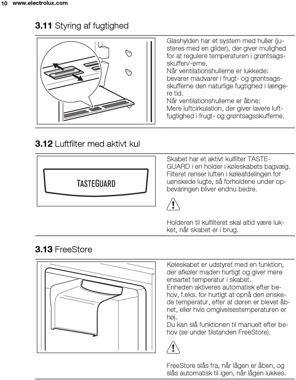 Når ventilationshullerne er åbne: Mere luftcirkulation, der giver lavere luftfugtighed i frugt- og grøntsagsskufferne. 3.