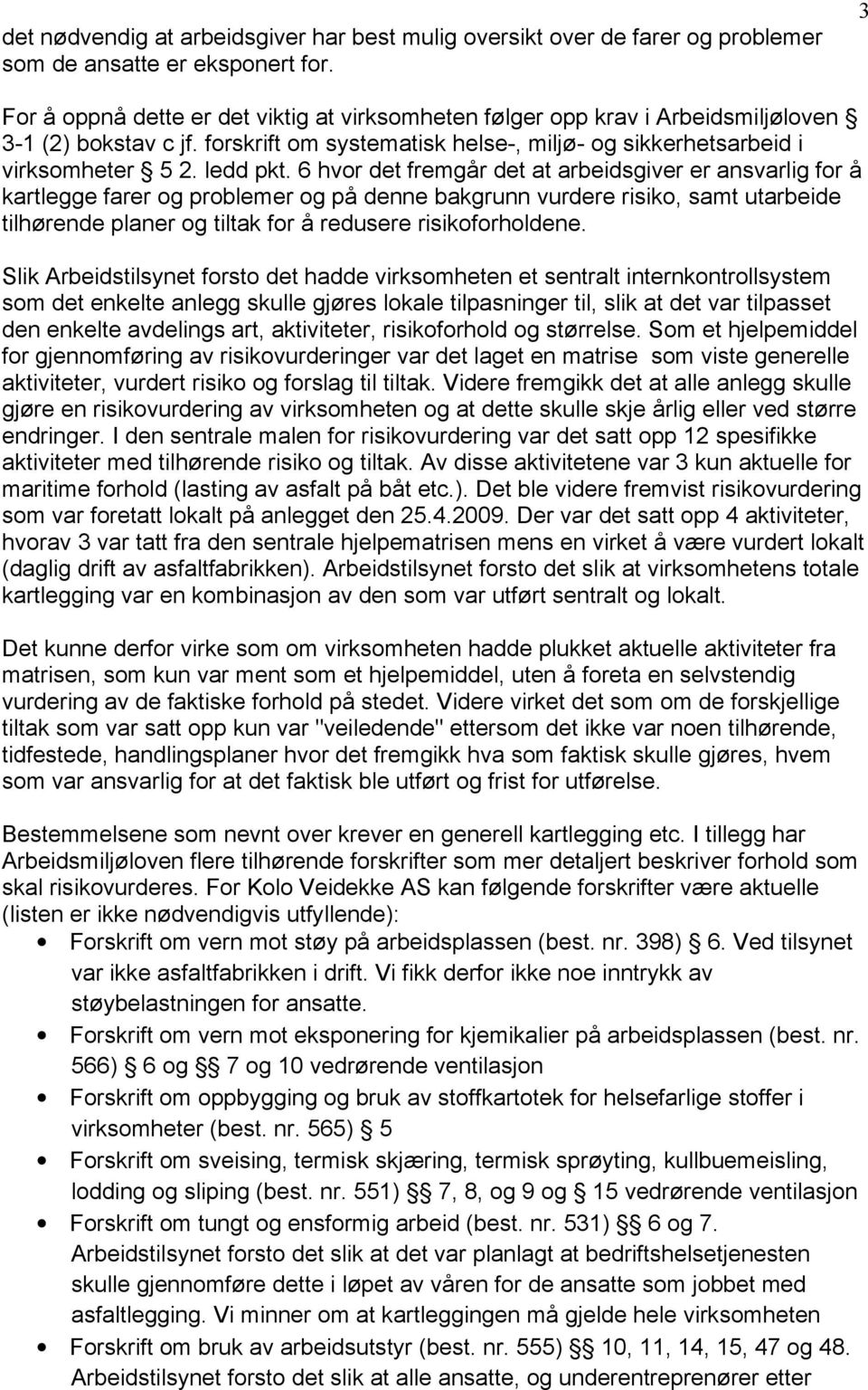 6 hvor det fremgår det at arbeidsgiver er ansvarlig for å kartlegge farer og problemer og på denne bakgrunn vurdere risiko, samt utarbeide tilhørende planer og tiltak for å redusere risikoforholdene.