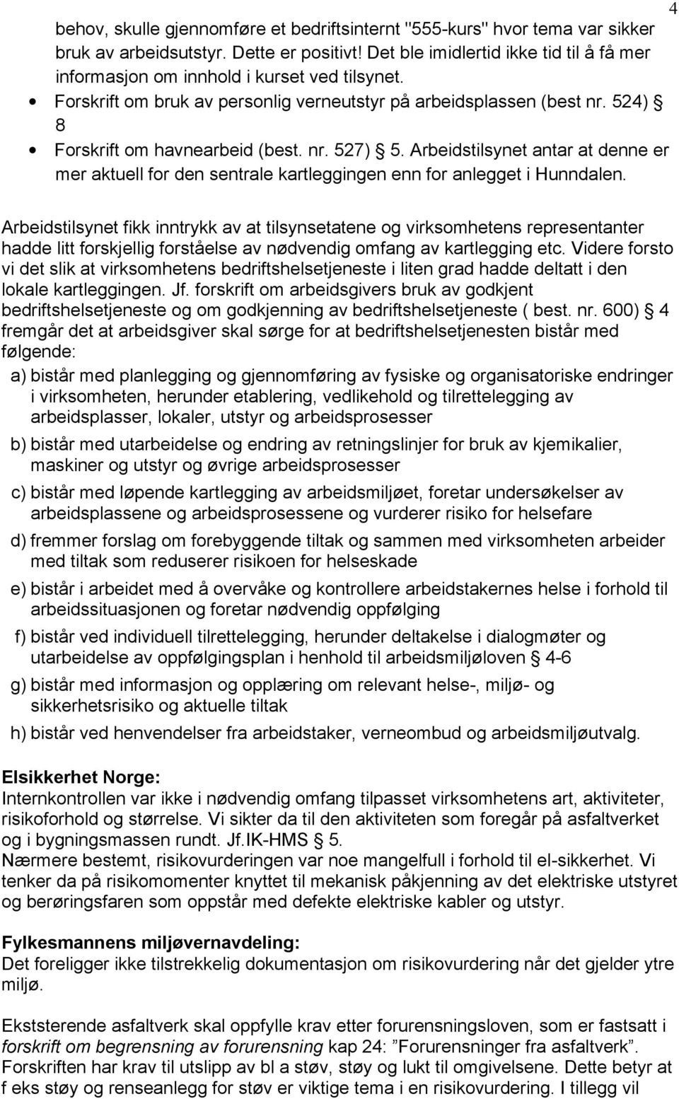 Arbeidstilsynet antar at denne er mer aktuell for den sentrale kartleggingen enn for anlegget i Hunndalen.