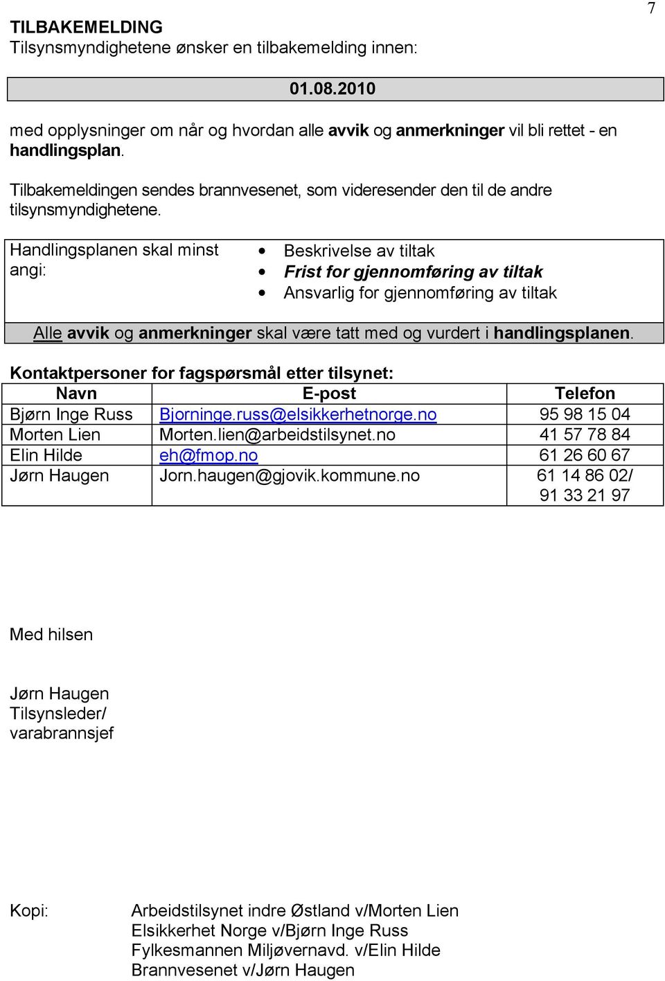 Handlingsplanen skal minst angi: Beskrivelse av tiltak Frist for gjennomføring av tiltak Ansvarlig for gjennomføring av tiltak Alle avvik og anmerkninger skal være tatt med og vurdert i