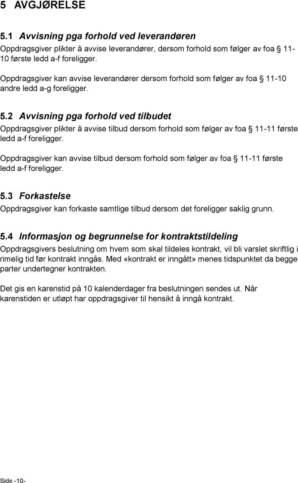 2 Avvisning pga forhold ved tilbudet Oppdragsgiver plikter å avvise tilbud dersom forhold som følger av foa 11-11 første ledd a-f foreligger.