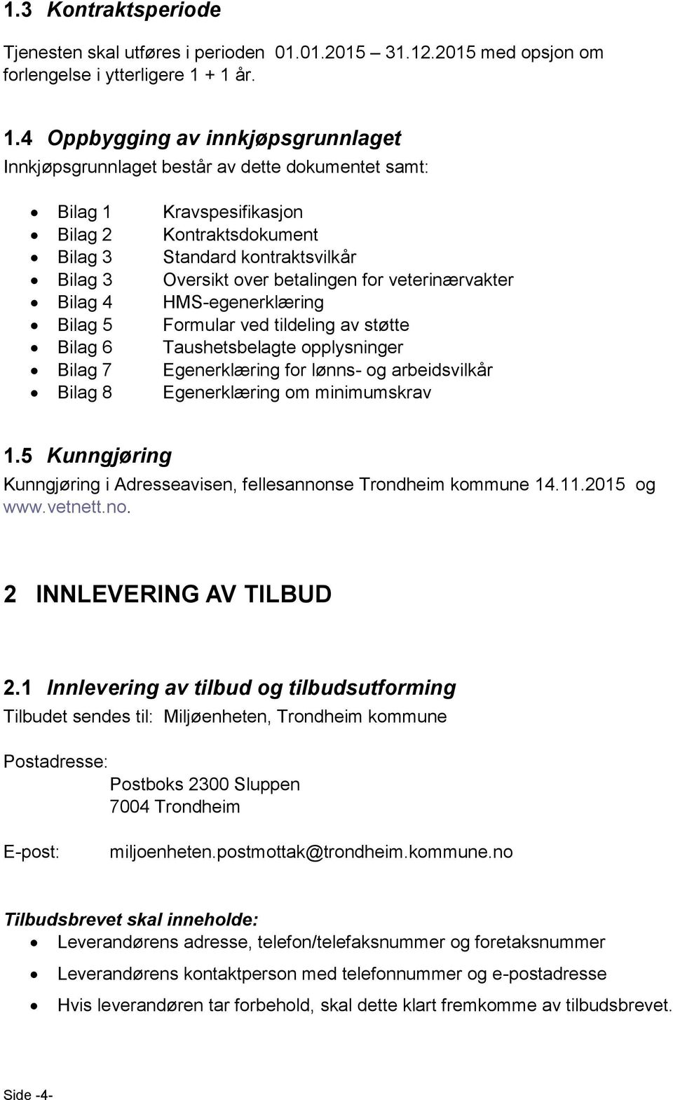 over betalingen for veterinærvakter Bilag 4 HMS-egenerklæring Bilag 5 Formular ved tildeling av støtte Bilag 6 Taushetsbelagte opplysninger Bilag 7 Egenerklæring for lønns- og arbeidsvilkår Bilag 8