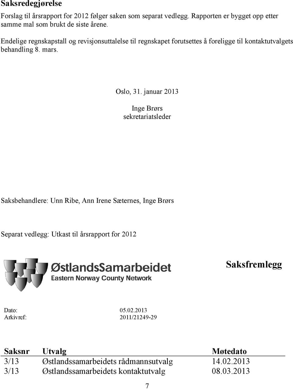 januar 2013 Inge Brørs sekretariatsleder Saksbehandlere: Unn Ribe, Ann Irene Sæternes, Inge Brørs Separat vedlegg: Utkast til årsrapport for 2012