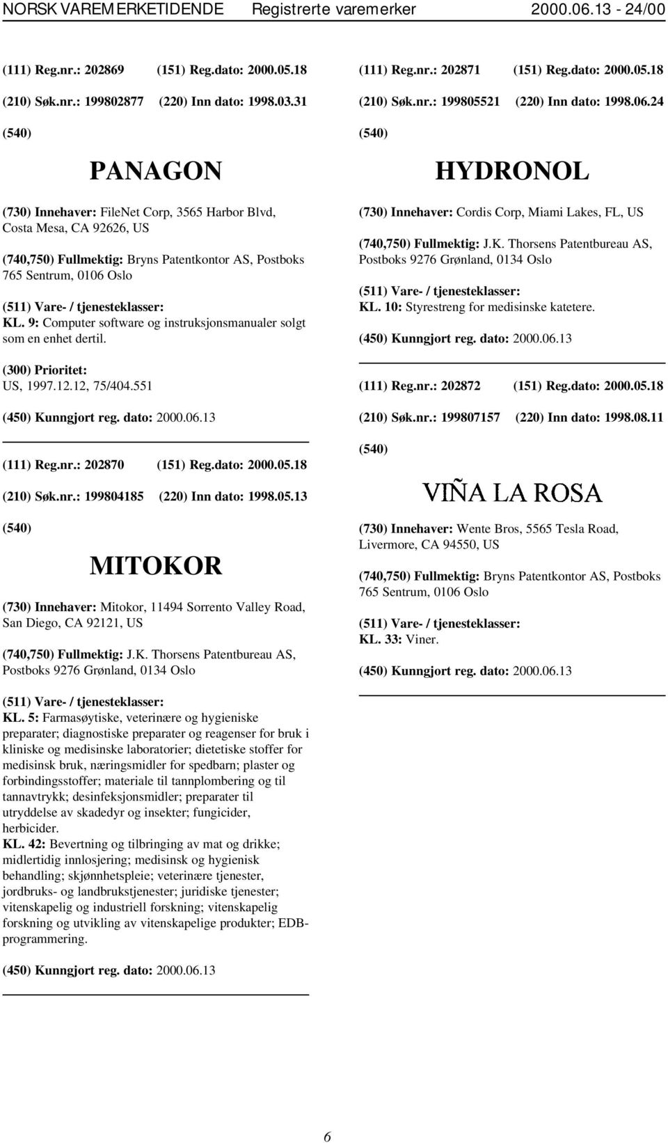 24 PANAGON HYDRONOL (730) Innehaver: FileNet Corp, 3565 Harbor Blvd, Costa Mesa, CA 92626, US (740,750) Fullmektig: Bryns Patentkontor AS, Postboks 765 Sentrum, 0106 Oslo KL.