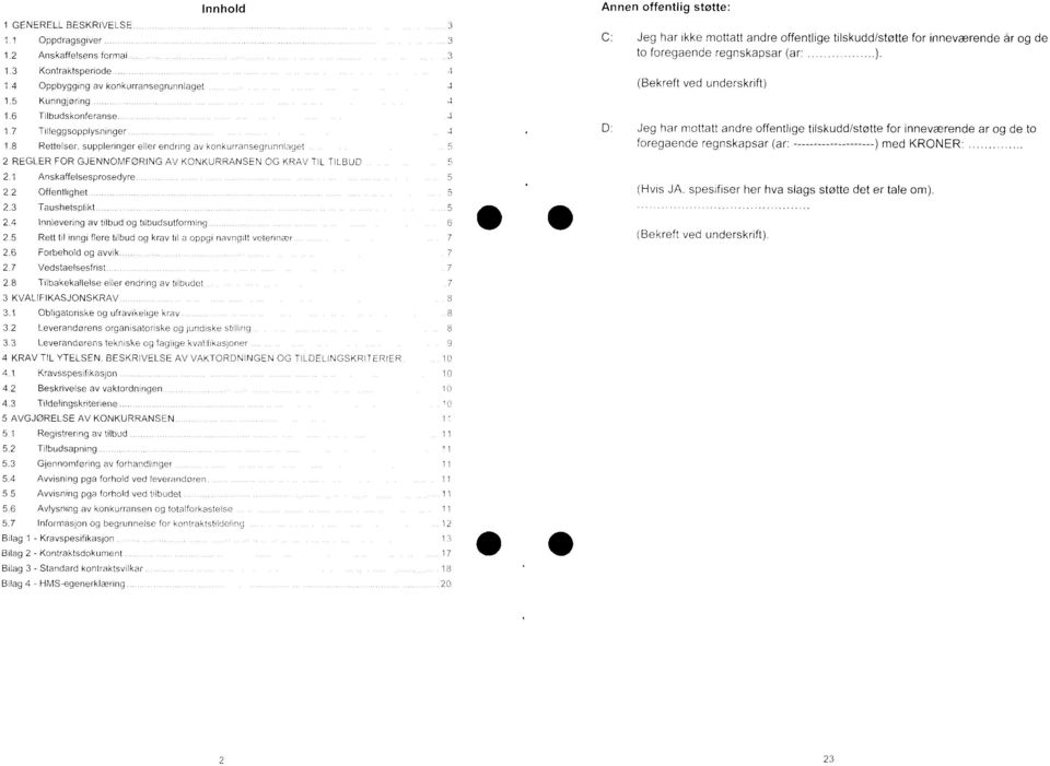 2 2 Offentlighet 2.3 Taushetsplikt 5 2.4 Ini-fievering av tilbud og tilbudsutforming 2.5 Rett til inngi flere tilbud og krav til a oppgi navngitt vetennmr 7 2.6 Forbehold og avvik 7 2.