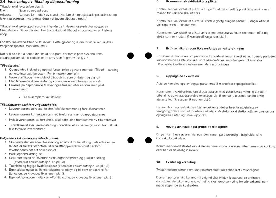 Det er dermed ikke tilstrekkelig at tilbudet er postlagt innen fristens utløp. For sent innkomne tilbud vil bli avvist. Dette gjelder ogsa om forsinkelsen skyldes tredjepart (posten, budfirma, etc.).