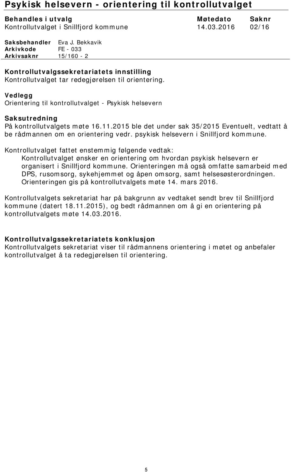 Vedlegg Orientering til kontrollutvalget - Psykisk helsevern Saksutredning På kontrollutvalgets møte 16.11.2015 ble det under sak 35/2015 Eventuelt, vedtatt å be rådmannen om en orientering vedr.