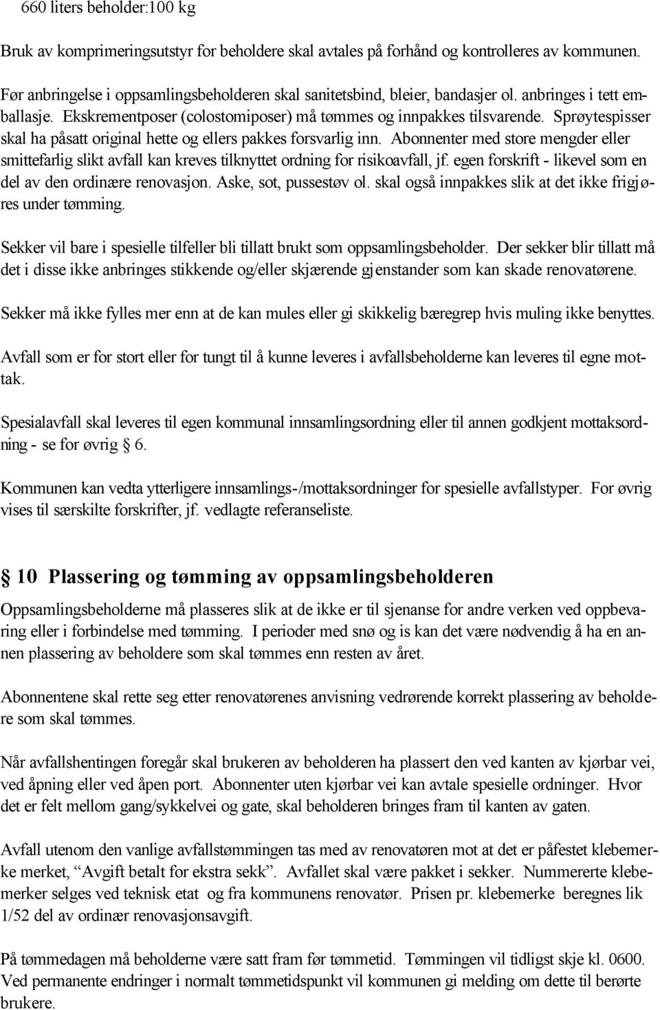 Sprøytespisser skal ha påsatt original hette og ellers pakkes forsvarlig inn. Abonnenter med store mengder eller smittefarlig slikt avfall kan kreves tilknyttet ordning for risikoavfall, jf.