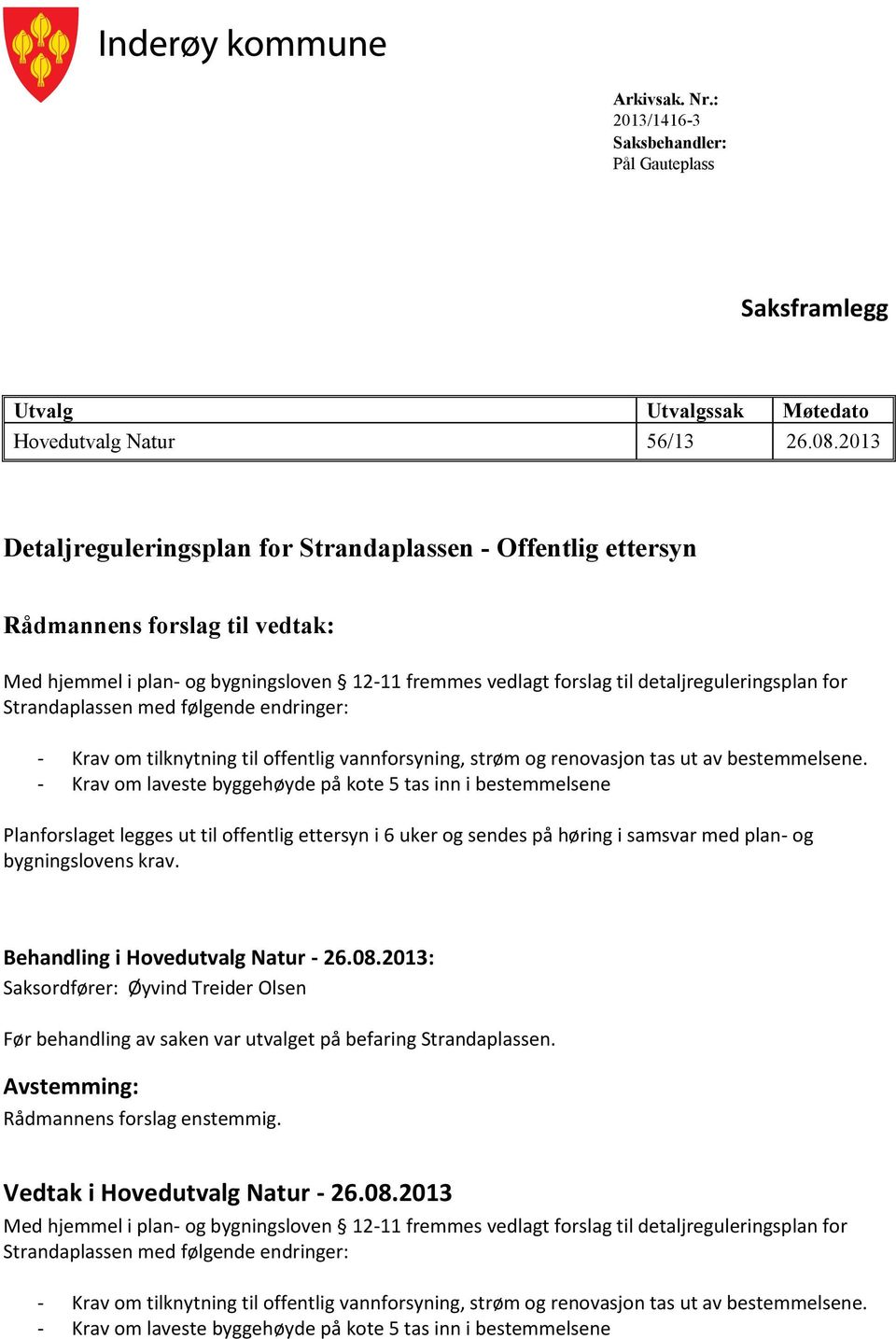 Strandaplassen med følgende endringer: - Krav om tilknytning til offentlig vannforsyning, strøm og renovasjon tas ut av bestemmelsene.