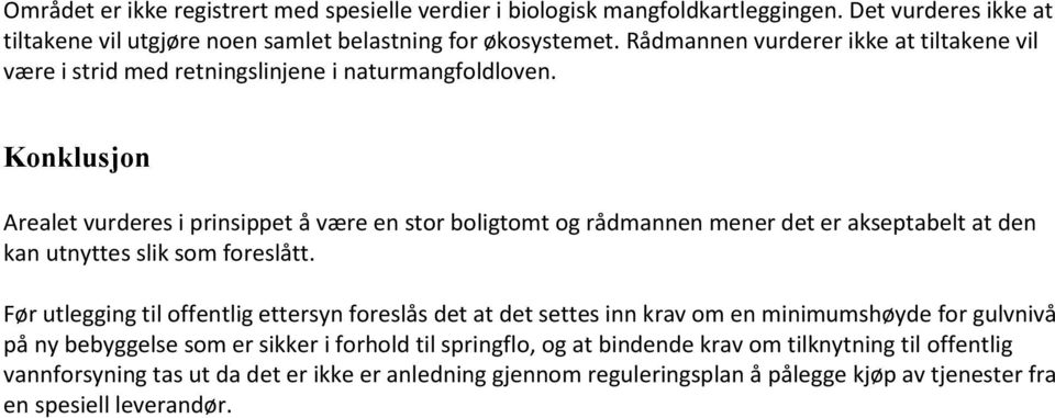 Konklusjon Arealet vurderes i prinsippet å være en stor boligtomt og rådmannen mener det er akseptabelt at den kan utnyttes slik som foreslått.