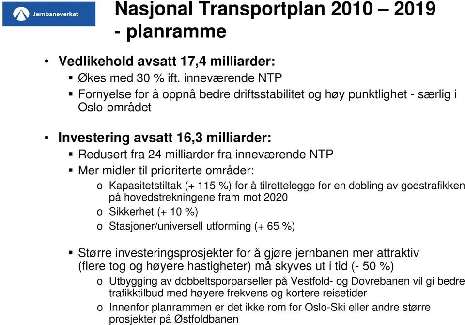 til prioriterte områder: o Kapasitetstiltak (+ 115 %) for å tilrettelegge for en dobling av godstrafikken på hovedstrekningene fram mot 2020 o Sikkerhet (+ 10 %) o Stasjoner/universell utforming (+