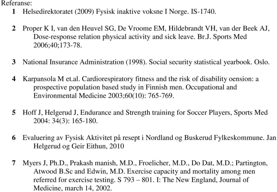 3 National Insurance Administration (1998). Social security statistical yearbook. Oslo. 4 Karpansola M et.al. Cardiorespiratory fitness and the risk of disability oension: a prospective population based study in Finnish men.