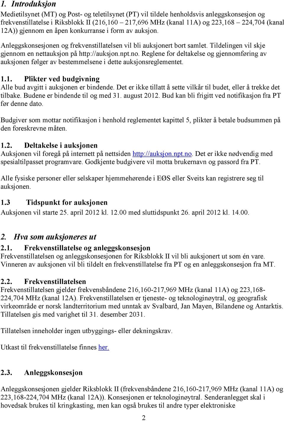 no. Reglene for deltakelse og gjennomføring av auksjonen følger av bestemmelsene i dette auksjonsreglementet. 1.1. Plikter ved budgivning Alle bud avgitt i auksjonen er bindende.