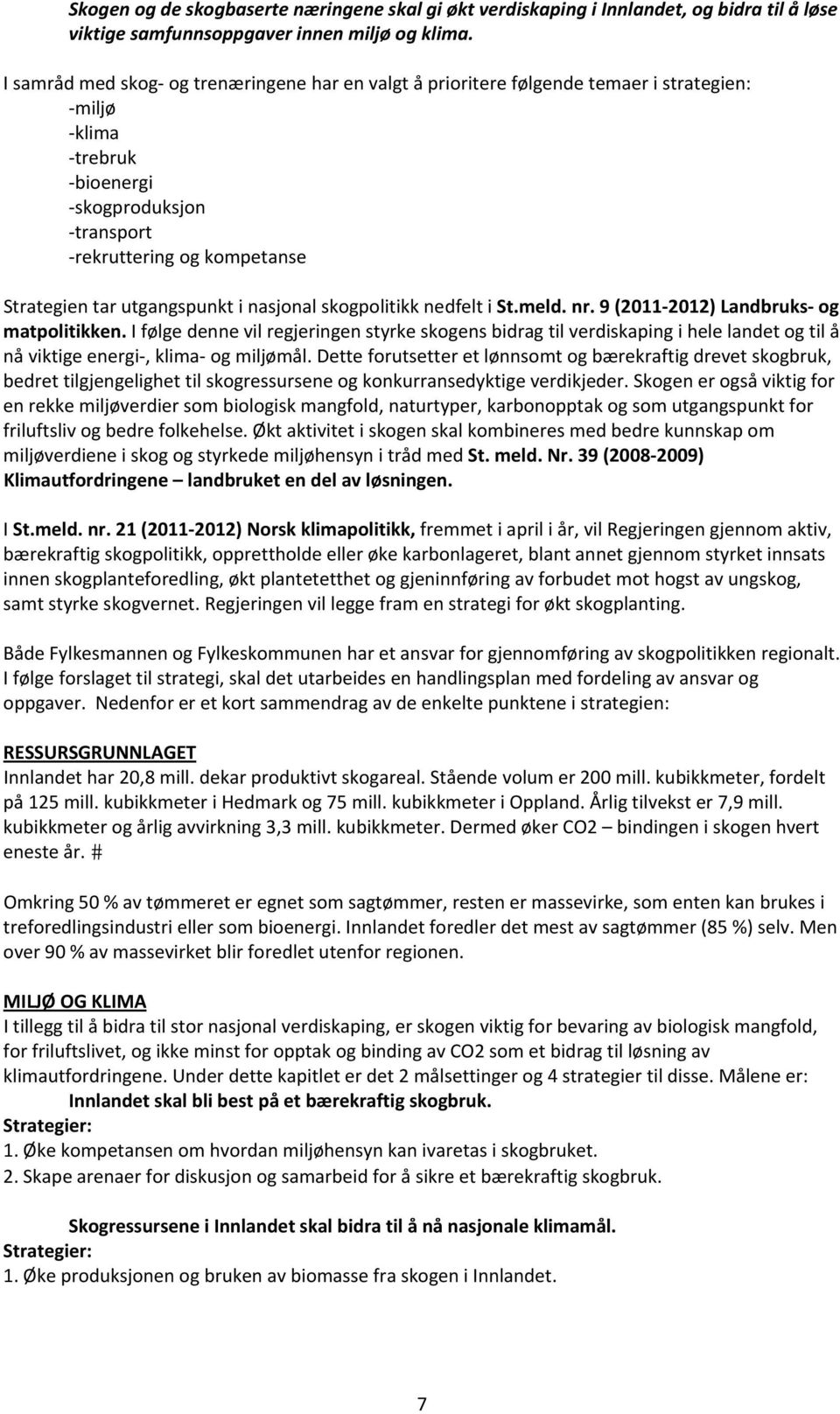 i nasjonal skogpolitikk nedfelt i St.meld. nr. 9 (2011 2012) Landbruks og matpolitikken.
