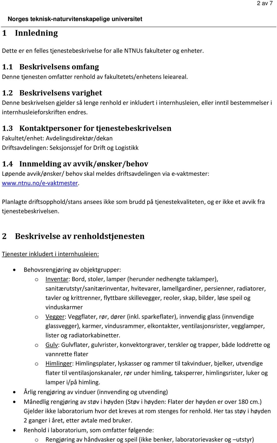 4 Innmelding av avvik/ønsker/behov Løpende avvik/ønsker/ behov skal meldes driftsavdelingen via e-vaktmester: www.ntnu.no/e-vaktmester.