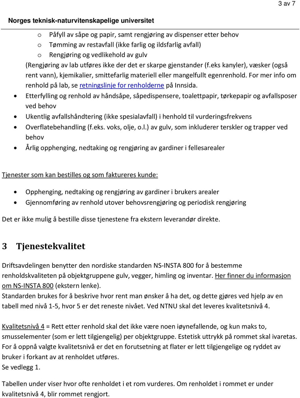 For mer info om renhold på lab, se retningslinje for renholderne på Innsida.