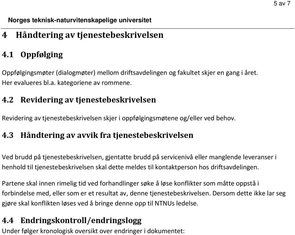 kontaktperson hos driftsavdelingen. Partene skal innen rimelig tid ved forhandlinger søke å løse konflikter som måtte oppstå i forbindelse med, eller som er et resultat av, denne tjenestebeskrivelsen.