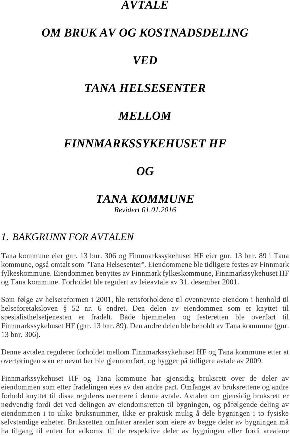 Eiendommen benyttes av Finnmark fylkeskommune, Finnmarkssykehuset HF og Tana kommune. Forholdet ble regulert av leieavtale av 31. desember 2001.