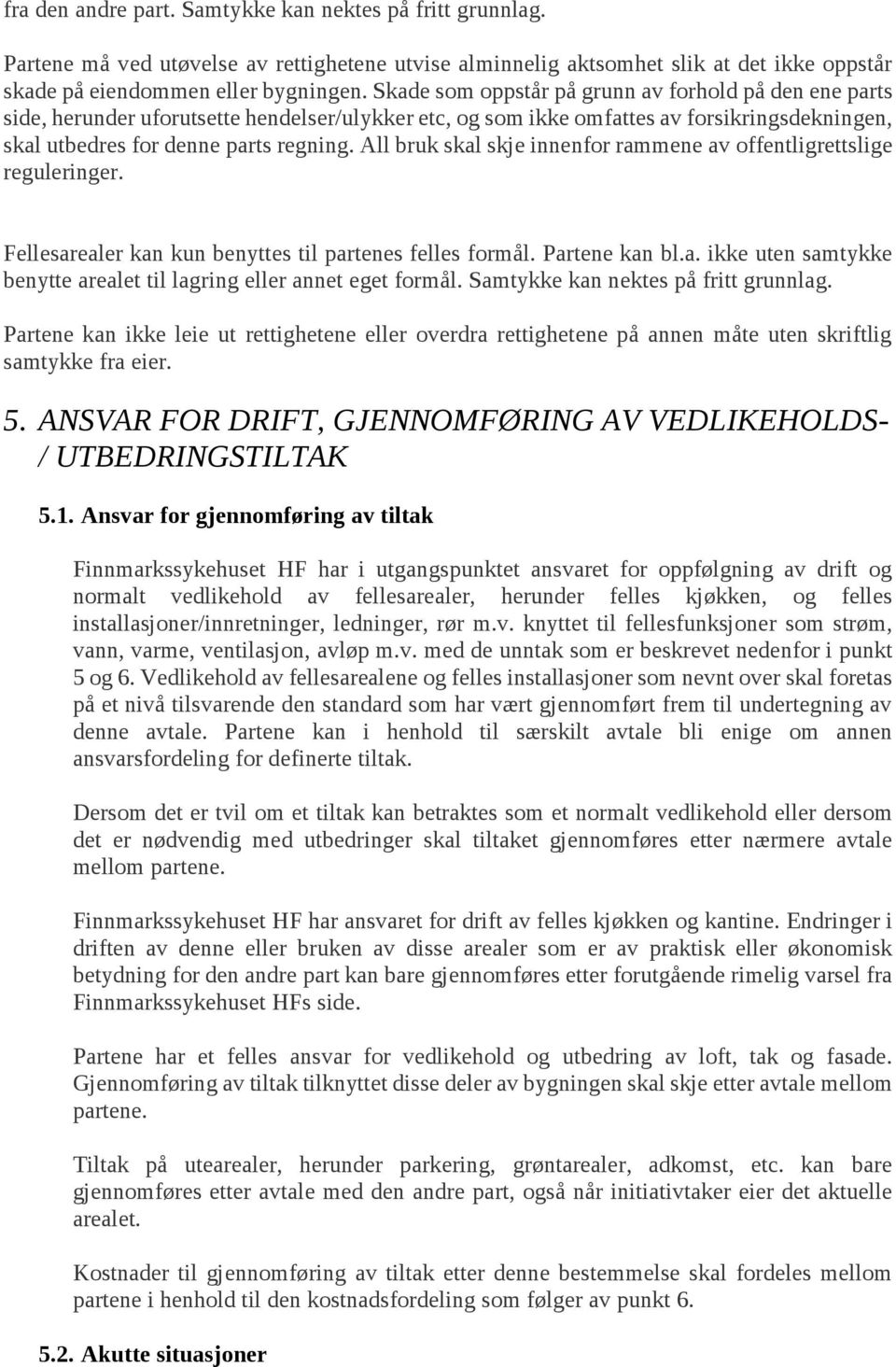 All bruk skal skje innenfor rammene av offentligrettslige reguleringer. Fellesarealer kan kun benyttes til partenes felles formål. Partene kan bl.a. ikke uten samtykke benytte arealet til lagring eller annet eget formål.